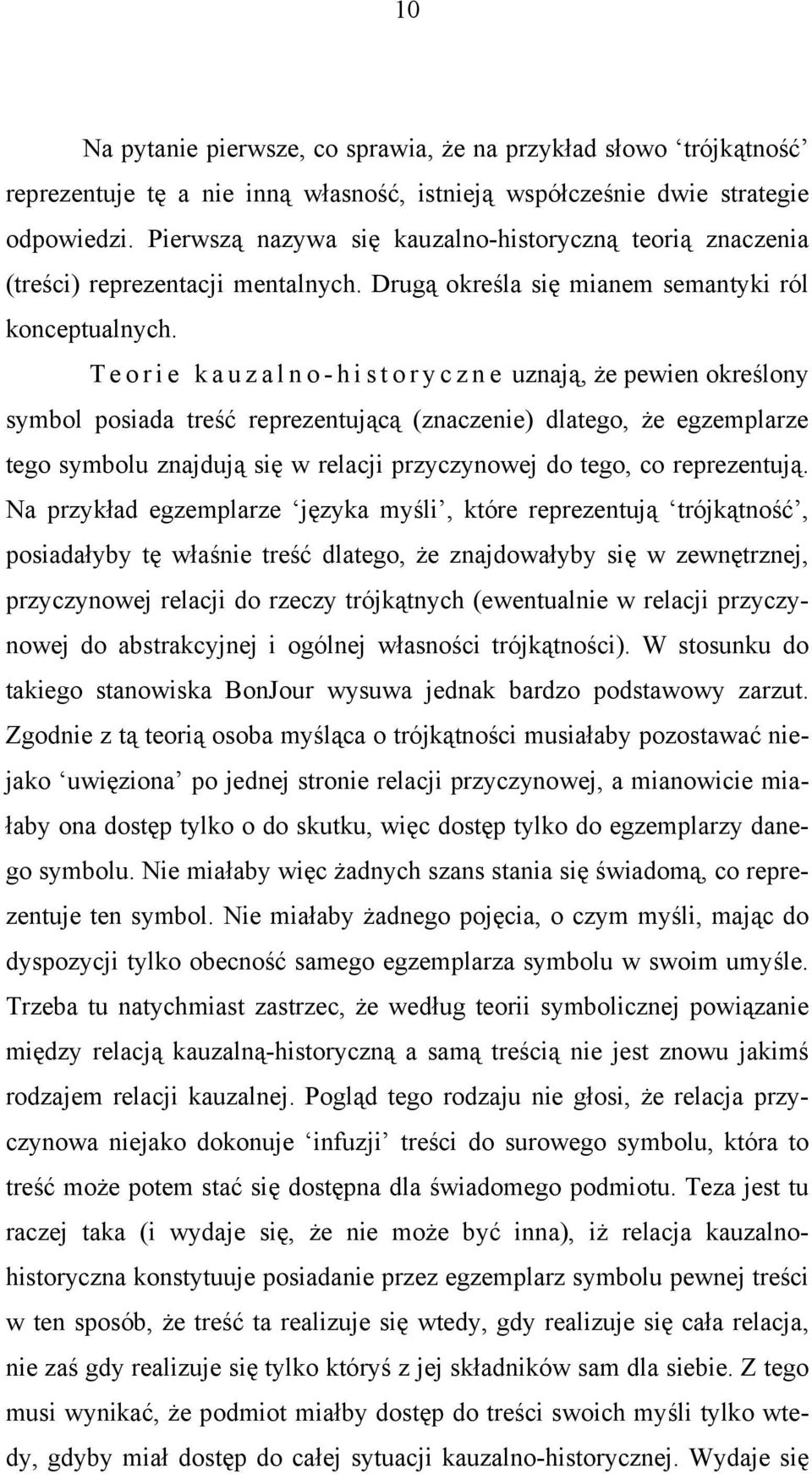 Teorie kauzalno-historyczne uznają, że pewien określony symbol posiada treść reprezentującą (znaczenie) dlatego, że egzemplarze tego symbolu znajdują się w relacji przyczynowej do tego, co