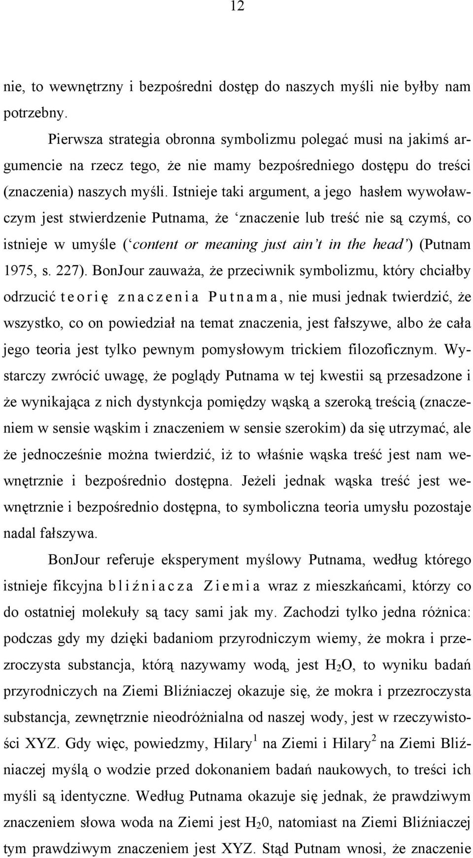 Istnieje taki argument, a jego hasłem wywoławczym jest stwierdzenie Putnama, że znaczenie lub treść nie są czymś, co istnieje w umyśle ( content or meaning just ain t in the head ) (Putnam 1975, s.