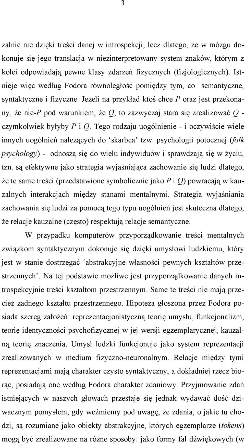 Jeżeli na przykład ktoś chce P oraz jest przekonany, że nie-p pod warunkiem, że Q, to zazwyczaj stara się zrealizować Q - czymkolwiek byłyby P i Q.