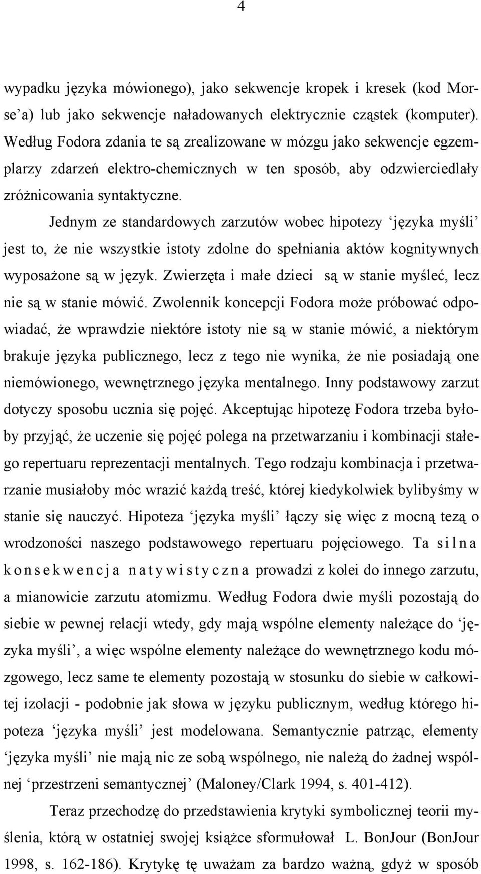 Jednym ze standardowych zarzutów wobec hipotezy języka myśli jest to, że nie wszystkie istoty zdolne do spełniania aktów kognitywnych wyposażone są w język.