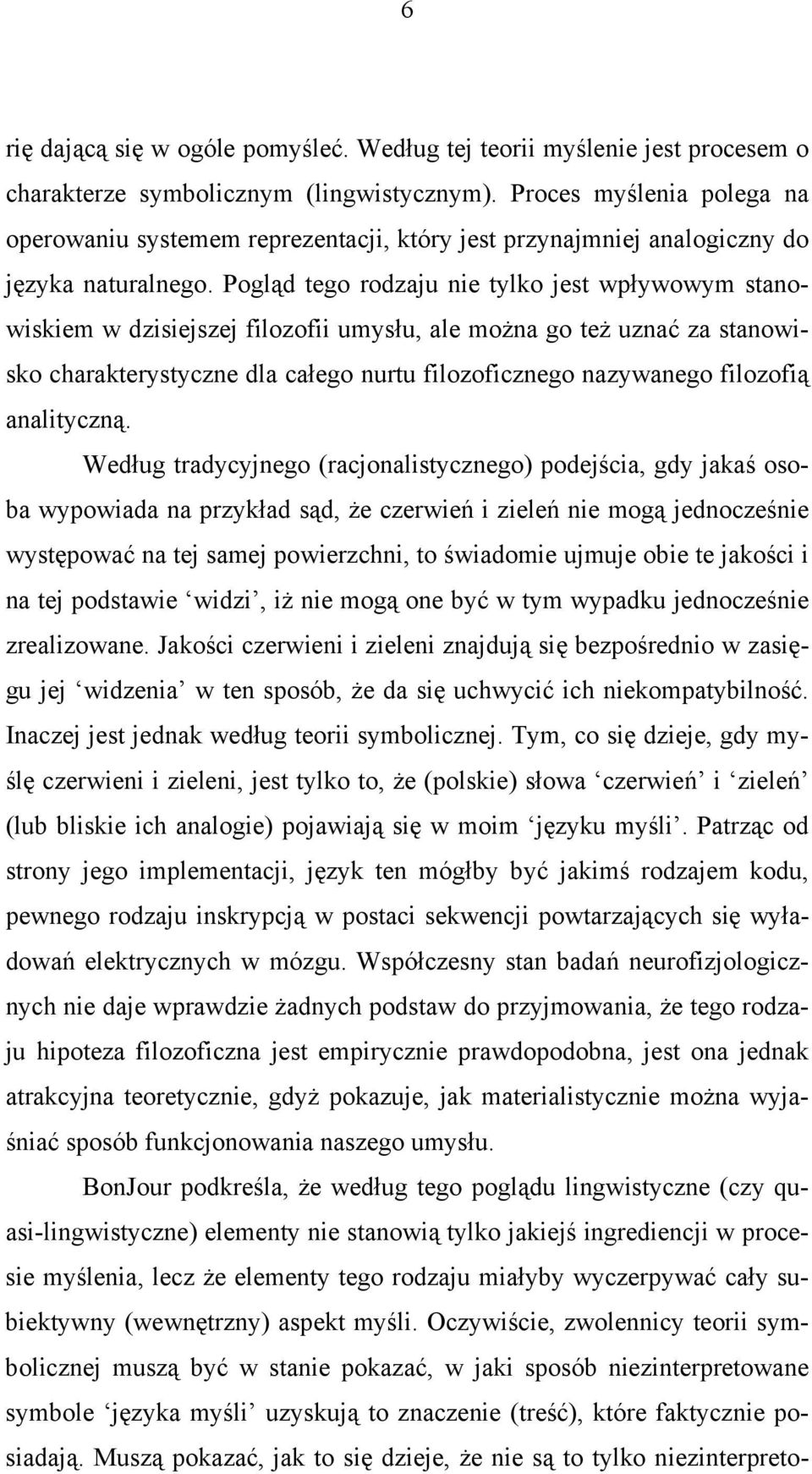 Pogląd tego rodzaju nie tylko jest wpływowym stanowiskiem w dzisiejszej filozofii umysłu, ale można go też uznać za stanowisko charakterystyczne dla całego nurtu filozoficznego nazywanego filozofią