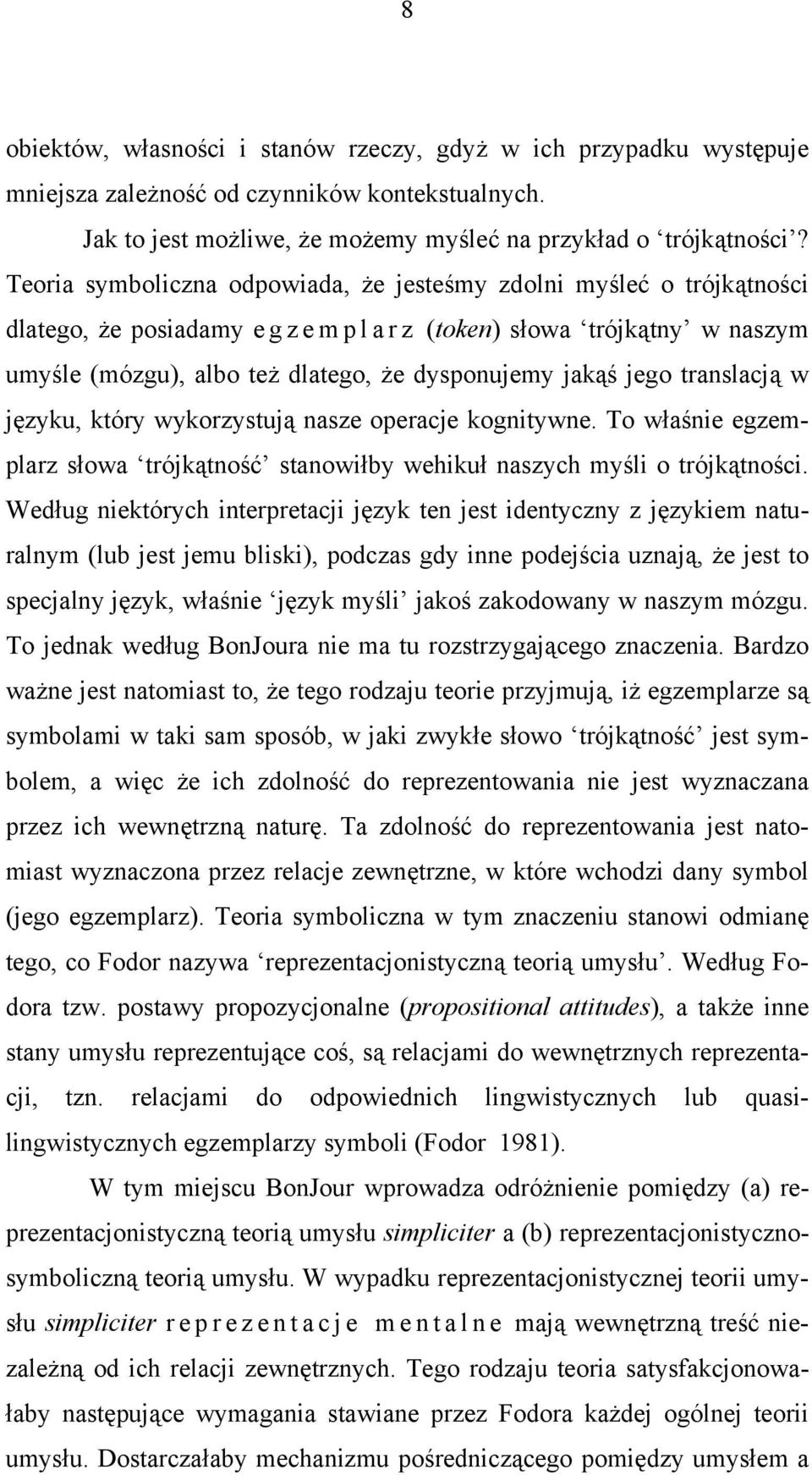 jakąś jego translacją w języku, który wykorzystują nasze operacje kognitywne. To właśnie egzemplarz słowa trójkątność stanowiłby wehikuł naszych myśli o trójkątności.