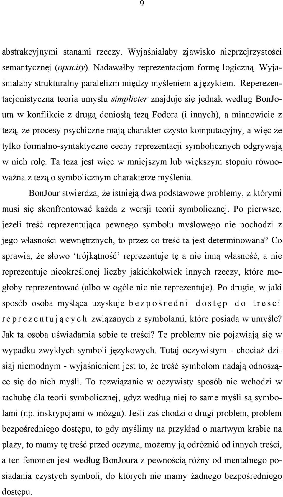 Reperezentacjonistyczna teoria umysłu simplicter znajduje się jednak według BonJoura w konflikcie z drugą doniosłą tezą Fodora (i innych), a mianowicie z tezą, że procesy psychiczne mają charakter