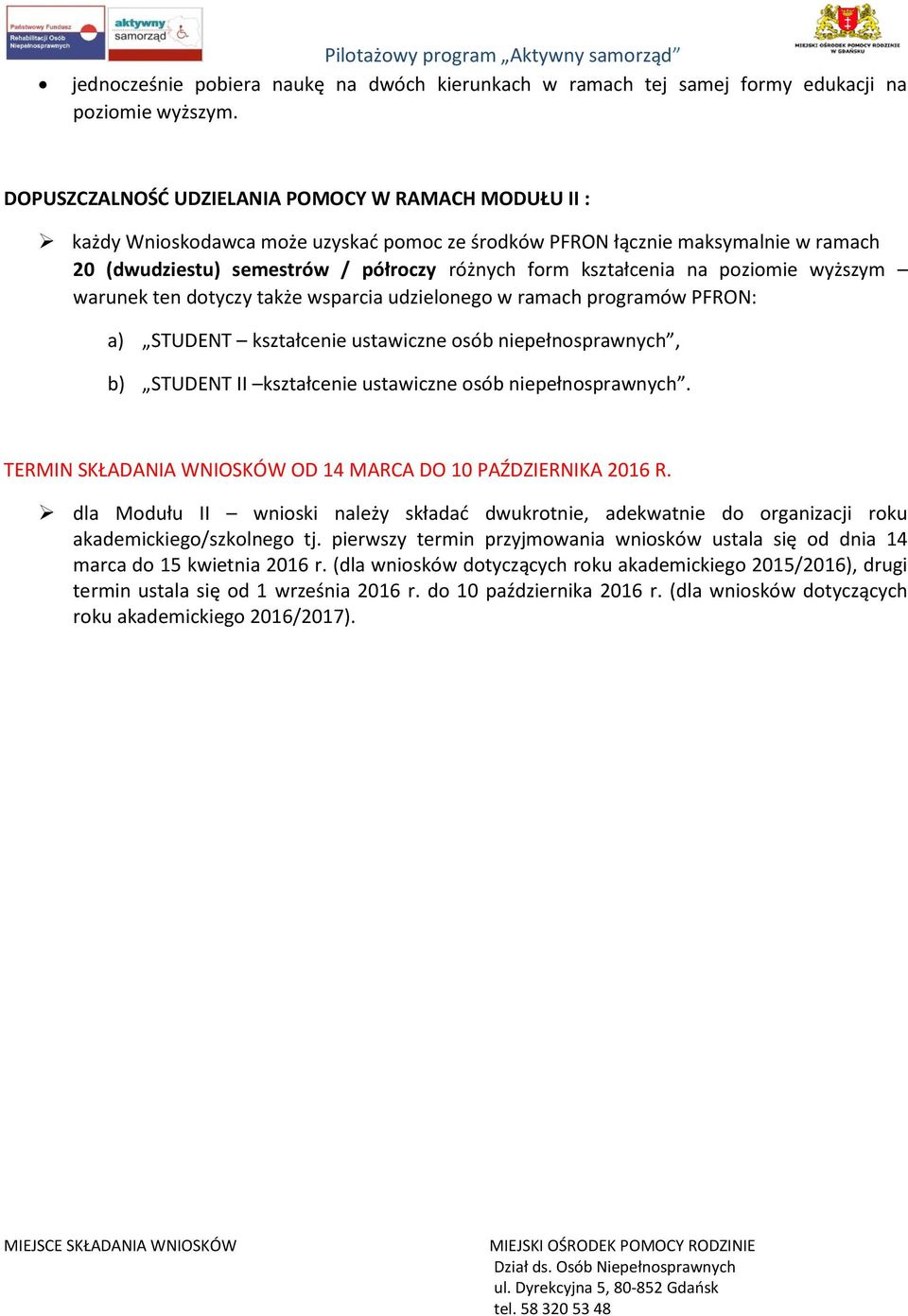 na poziomie wyższym warunek ten dotyczy także wsparcia udzielonego w ramach programów PFRON: a) STUDENT kształcenie ustawiczne osób niepełnosprawnych, b) STUDENT II kształcenie ustawiczne osób