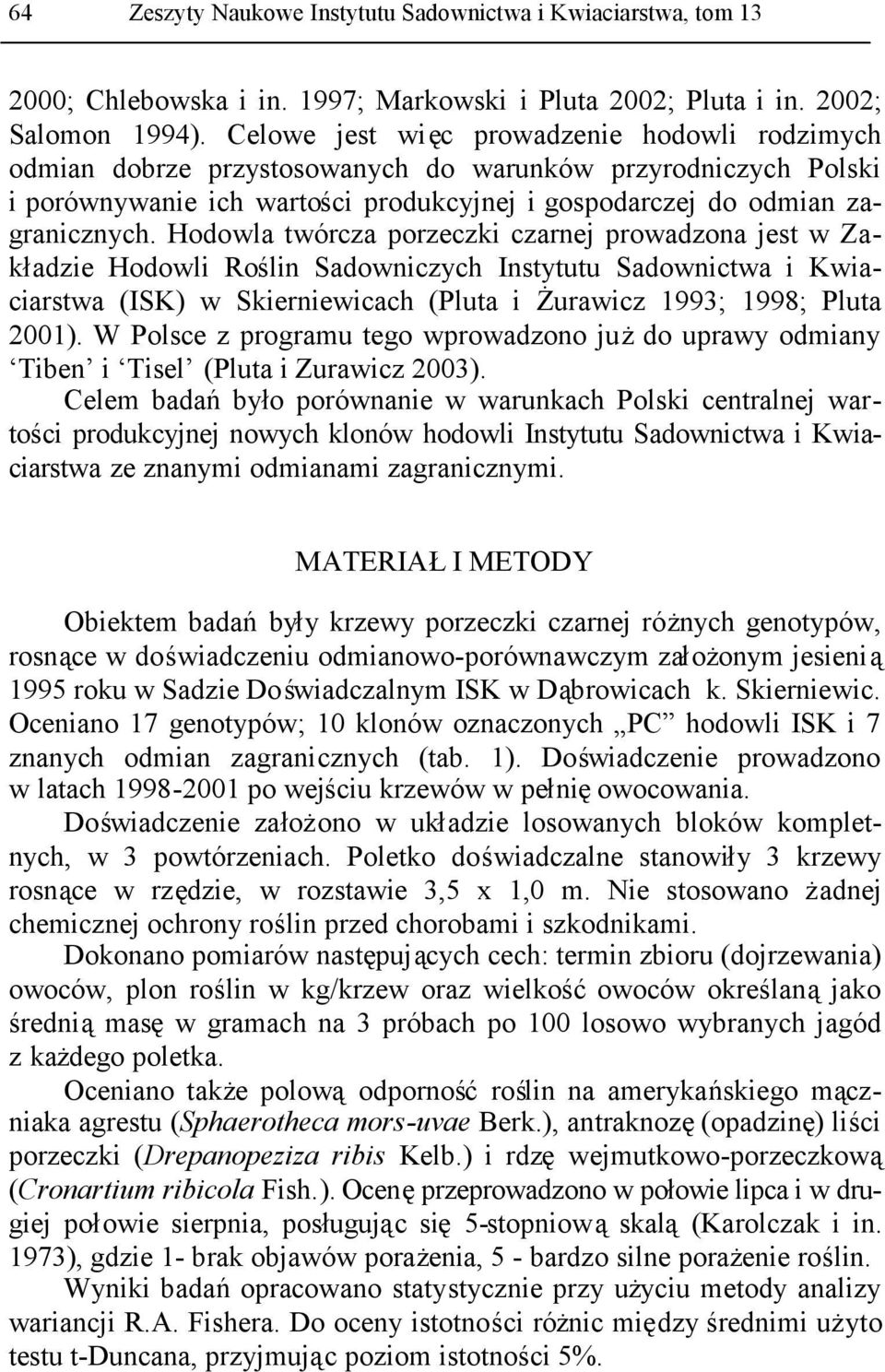 Hodowla twórcza porzeczki czarnej prowadzona jest w Zakładzie Hodowli Roślin Sadowniczych Instytutu Sadownictwa i Kwiaciarstwa (ISK) w Skierniewicach (Pluta i Żurawicz 1993; 1998; Pluta 2001).