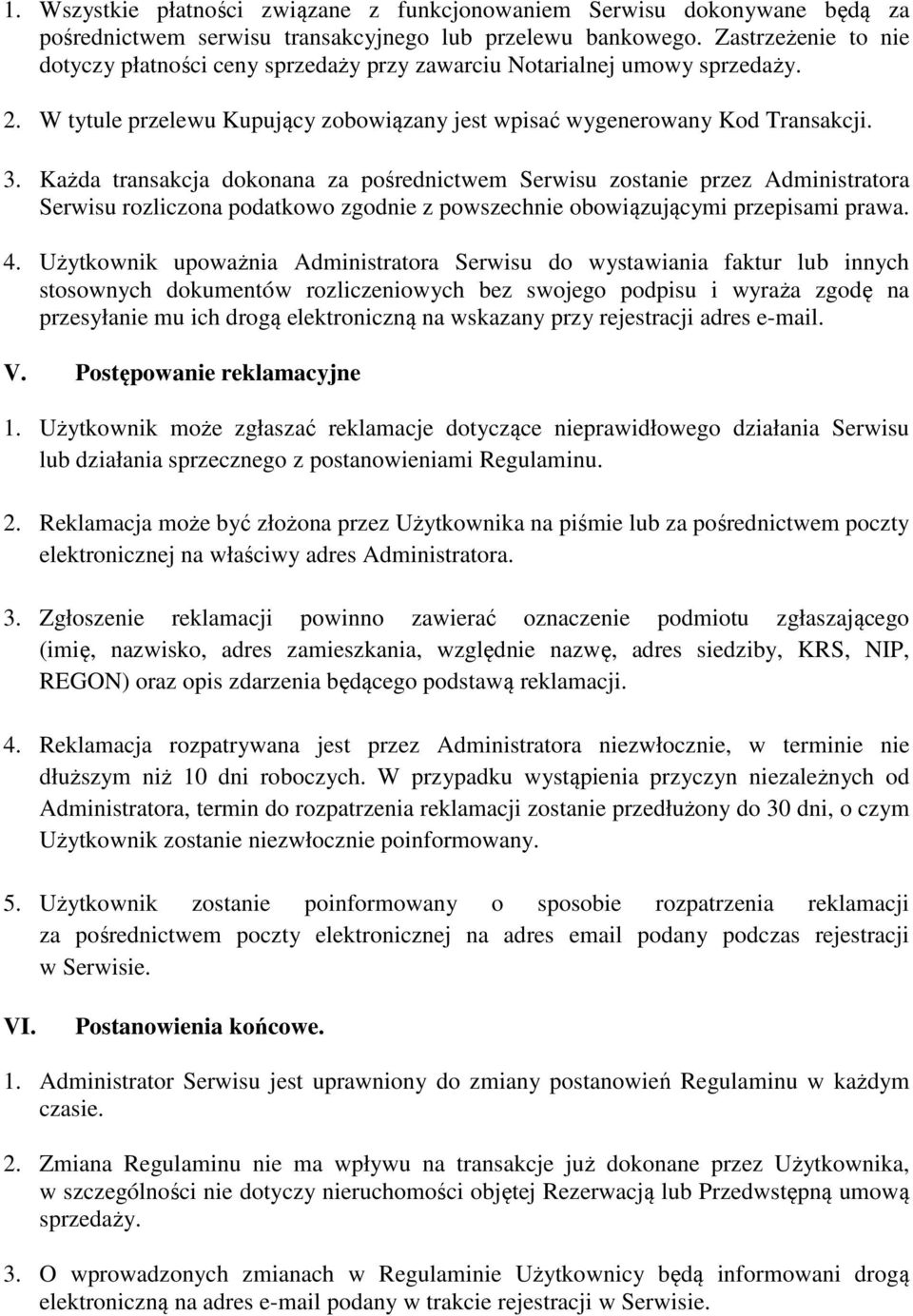 Każda transakcja dokonana za pośrednictwem Serwisu zostanie przez Administratora Serwisu rozliczona podatkowo zgodnie z powszechnie obowiązującymi przepisami prawa. 4.