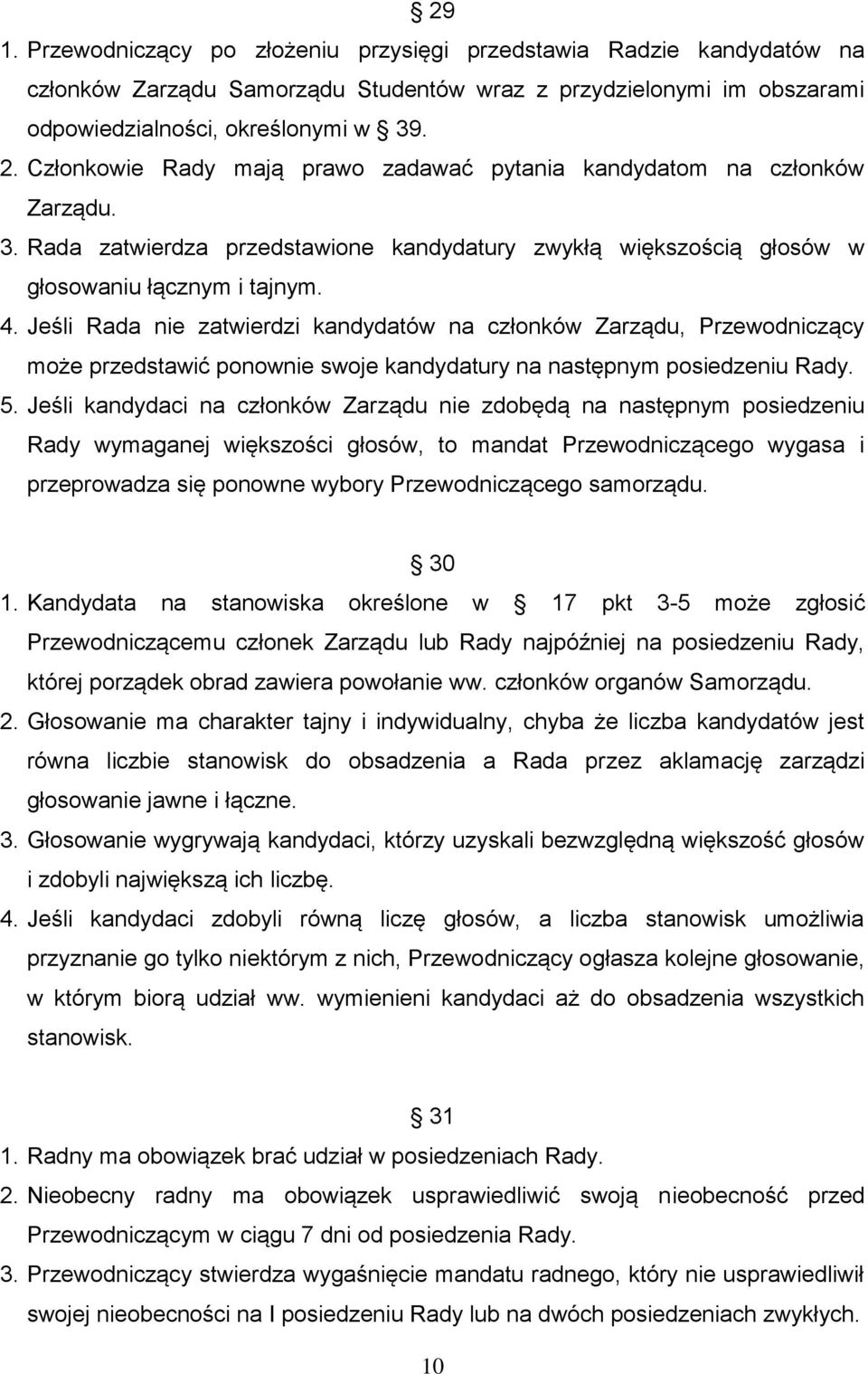 Jeśli Rada nie zatwierdzi kandydatów na członków Zarządu, Przewodniczący może przedstawić ponownie swoje kandydatury na następnym posiedzeniu Rady. 5.