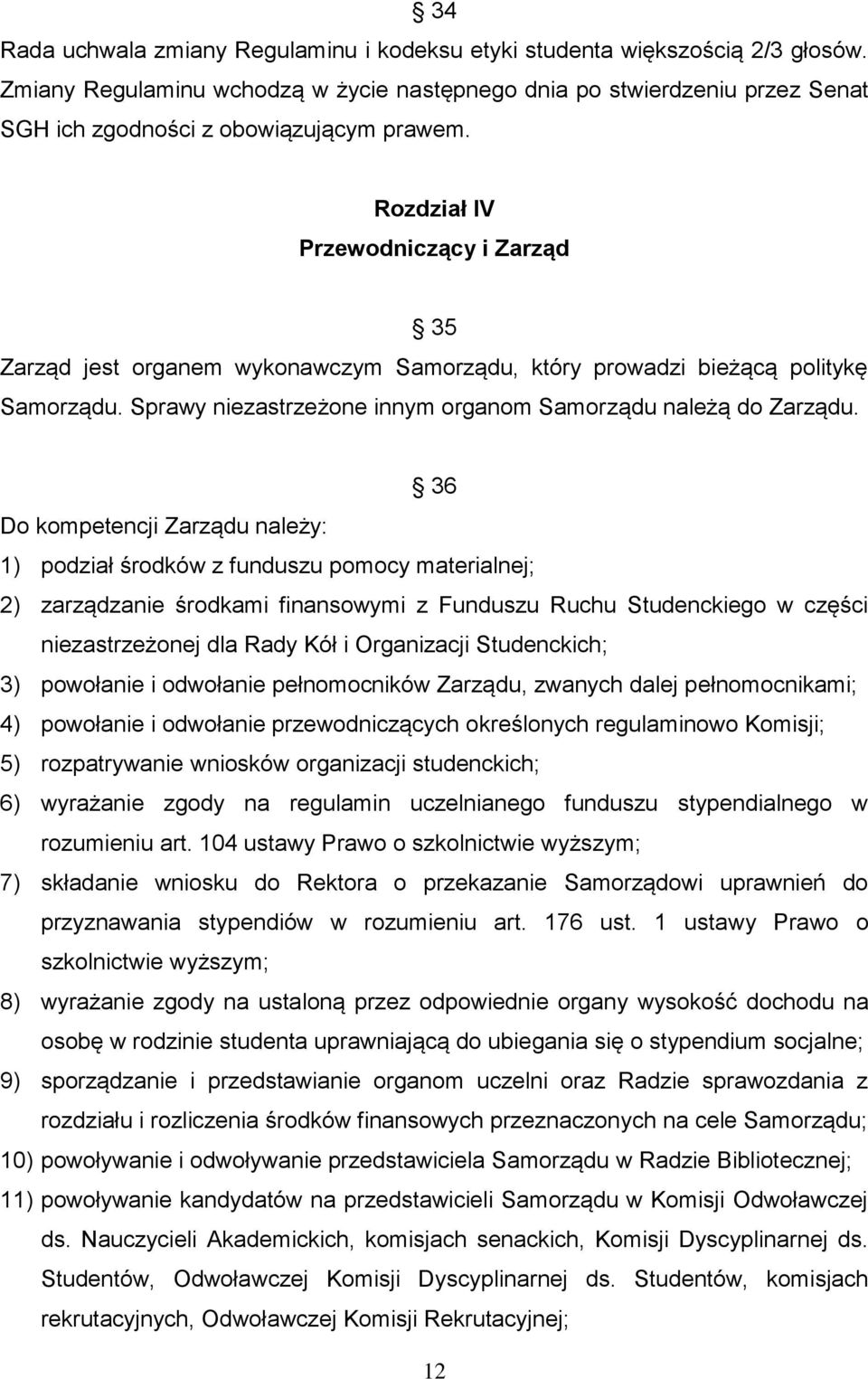 Rozdział IV Przewodniczący i Zarząd 35 Zarząd jest organem wykonawczym Samorządu, który prowadzi bieżącą politykę Samorządu. Sprawy niezastrzeżone innym organom Samorządu należą do Zarządu.