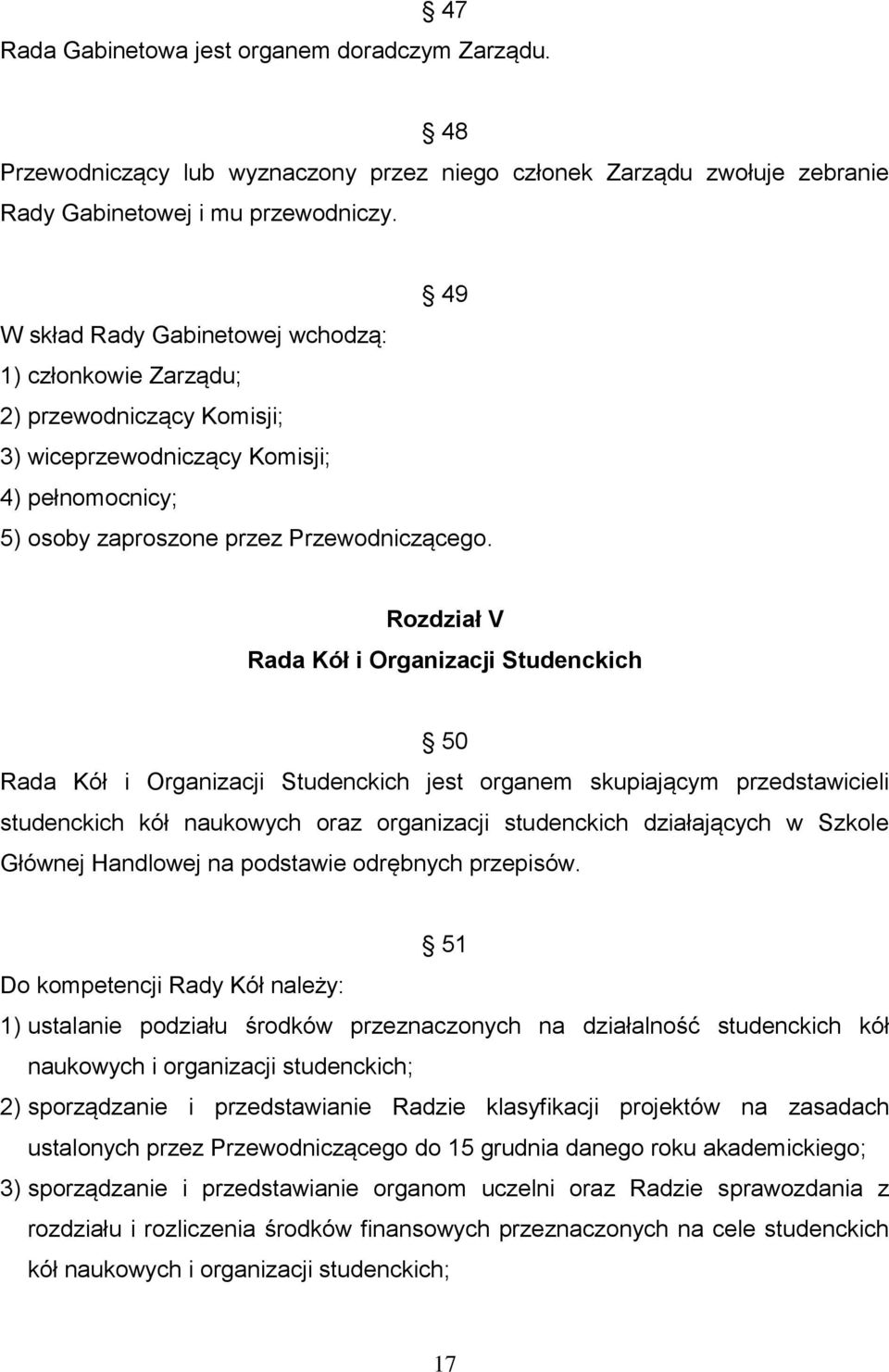 Rozdział V Rada Kół i Organizacji Studenckich 50 Rada Kół i Organizacji Studenckich jest organem skupiającym przedstawicieli studenckich kół naukowych oraz organizacji studenckich działających w
