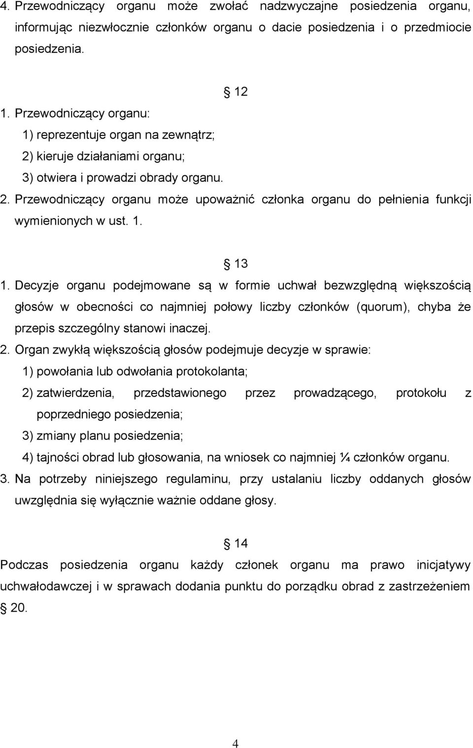 1. 13 1. Decyzje organu podejmowane są w formie uchwał bezwzględną większością głosów w obecności co najmniej połowy liczby członków (quorum), chyba że przepis szczególny stanowi inaczej. 2.