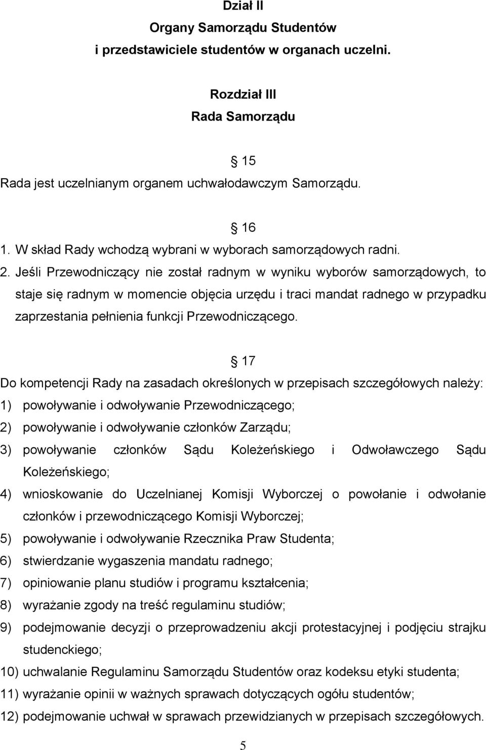 Jeśli Przewodniczący nie został radnym w wyniku wyborów samorządowych, to staje się radnym w momencie objęcia urzędu i traci mandat radnego w przypadku zaprzestania pełnienia funkcji Przewodniczącego.