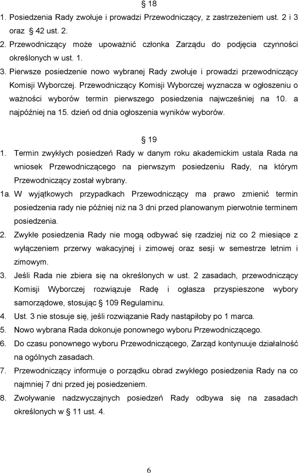 Termin zwykłych posiedzeń Rady w danym roku akademickim ustala Rada na wniosek Przewodniczącego na pierwszym posiedzeniu Rady, na którym Przewodniczący został wybrany. 1a.