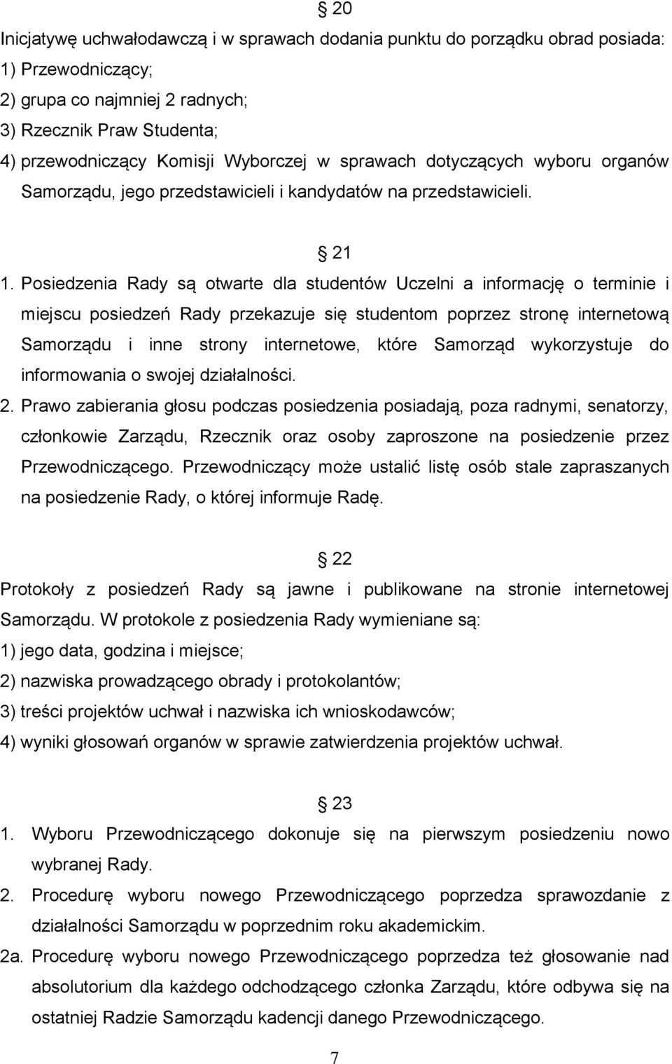 Posiedzenia Rady są otwarte dla studentów Uczelni a informację o terminie i miejscu posiedzeń Rady przekazuje się studentom poprzez stronę internetową Samorządu i inne strony internetowe, które
