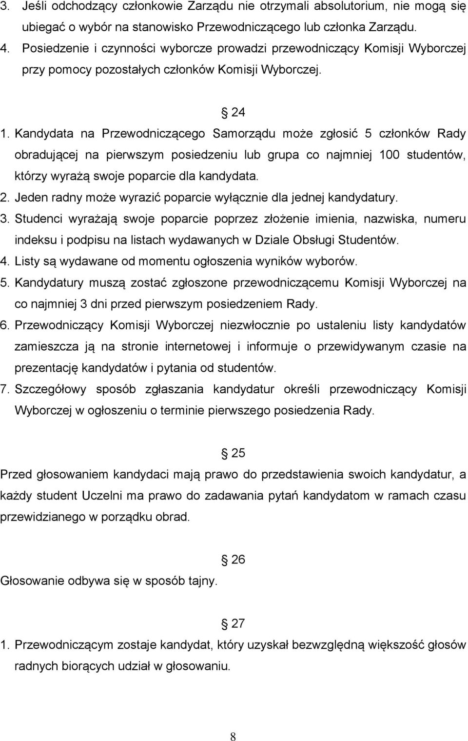 Kandydata na Przewodniczącego Samorządu może zgłosić 5 członków Rady obradującej na pierwszym posiedzeniu lub grupa co najmniej 100 studentów, którzy wyrażą swoje poparcie dla kandydata. 2.