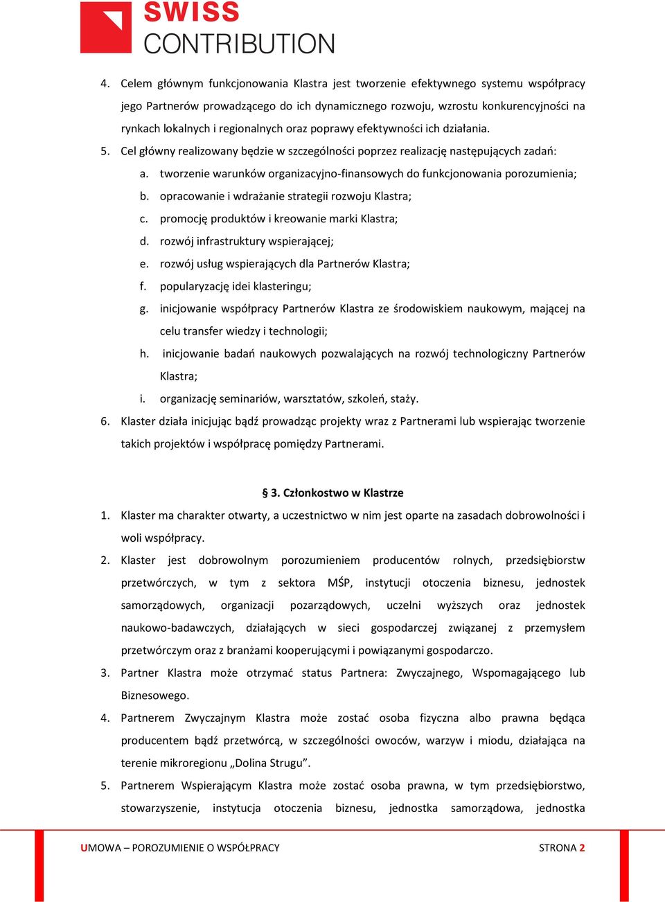 tworzenie warunków organizacyjno-finansowych do funkcjonowania porozumienia; b. opracowanie i wdrażanie strategii rozwoju Klastra; c. promocję produktów i kreowanie marki Klastra; d.