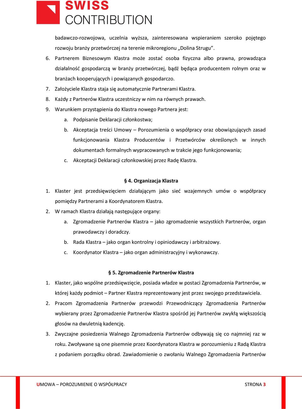powiązanych gospodarczo. 7. Założyciele Klastra staja się automatycznie Partnerami Klastra. 8. Każdy z Partnerów Klastra uczestniczy w nim na równych prawach. 9.