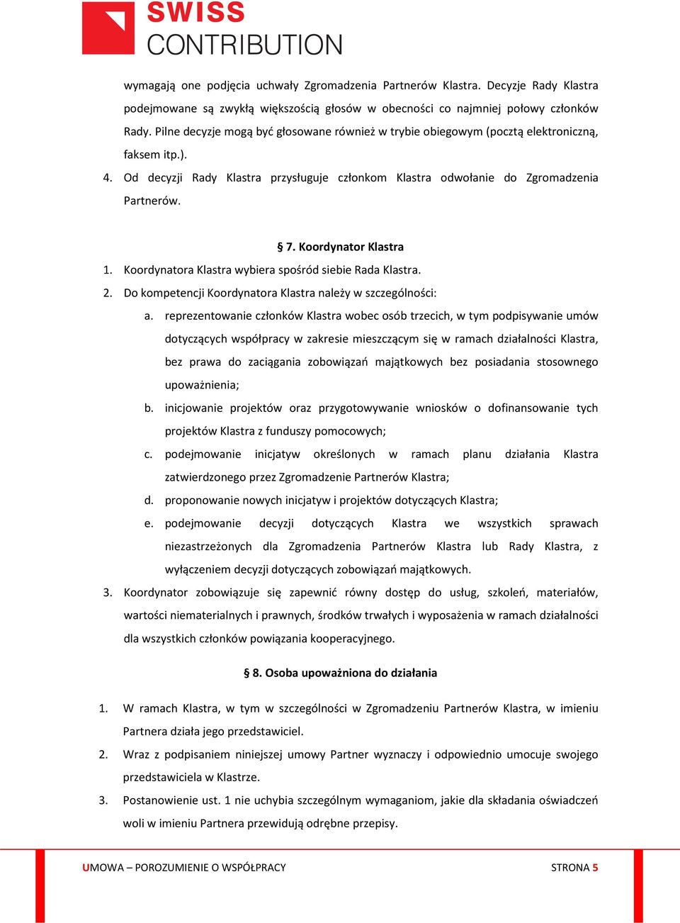 Koordynator Klastra 1. Koordynatora Klastra wybiera spośród siebie Rada Klastra. 2. Do kompetencji Koordynatora Klastra należy w szczególności: a.