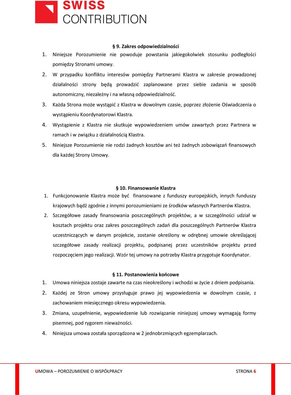 odpowiedzialność. 3. Każda Strona może wystąpić z Klastra w dowolnym czasie, poprzez złożenie Oświadczenia o wystąpieniu Koordynatorowi Klastra. 4.