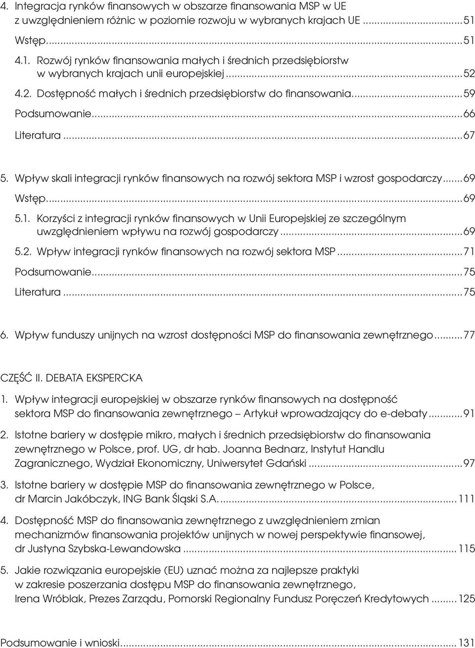 ..59 Podsumowanie...66 Literatura...67 5. Wpływ skali integracji rynków finansowych na rozwój sektora MSP i wzrost gospodarczy...69 Wstęp...69 5.1.