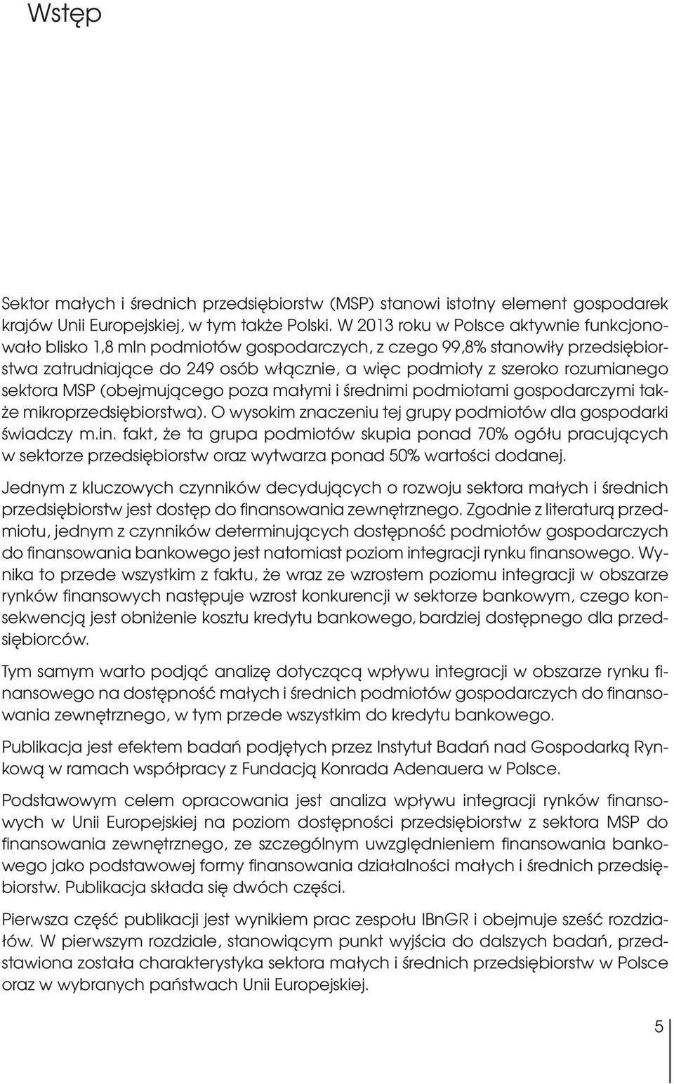 sektora MSP (obejmującego poza małymi i średnimi podmiotami gospodarczymi także mikroprzedsiębiorstwa). O wysokim znaczeniu tej grupy podmiotów dla gospodarki świadczy m.in.