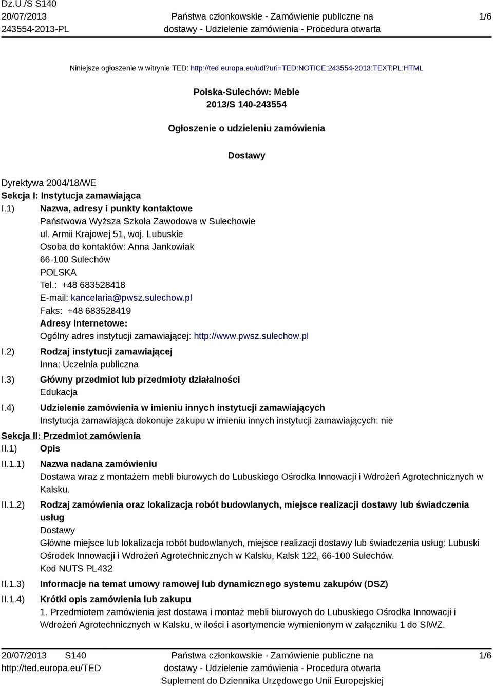 1) Nazwa, adresy i punkty kontaktowe Państwowa Wyższa Szkoła Zawodowa w Sulechowie ul. Armii Krajowej 51, woj. Lubuskie Osoba do kontaktów: Anna Jankowiak 66-100 Sulechów POLSKA Tel.
