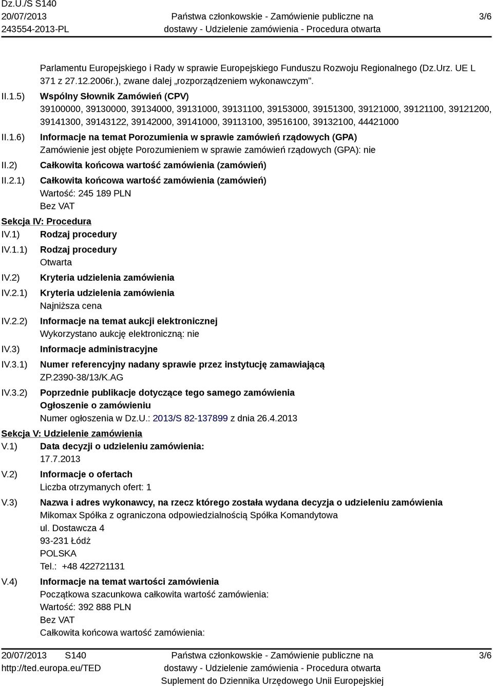 39132100, 44421000 Informacje na temat Porozumienia w sprawie zamówień rządowych (GPA) Zamówienie jest objęte Porozumieniem w sprawie zamówień rządowych (GPA): nie Całkowita końcowa wartość
