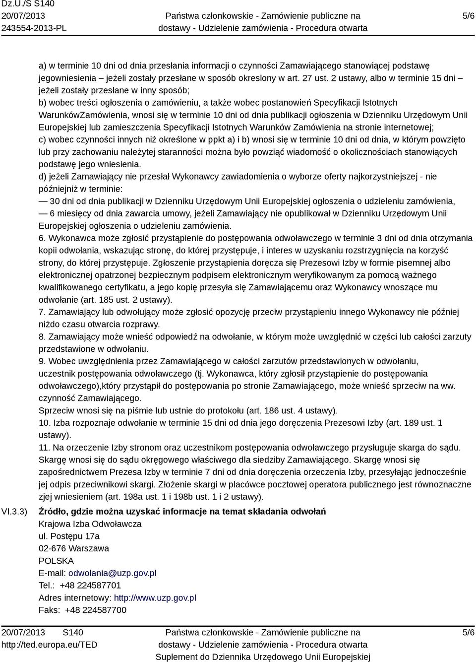 terminie 10 dni od dnia publikacji ogłoszenia w Dzienniku Urzędowym Unii Europejskiej lub zamieszczenia Specyfikacji Istotnych Warunków Zamówienia na stronie internetowej; c) wobec czynności innych