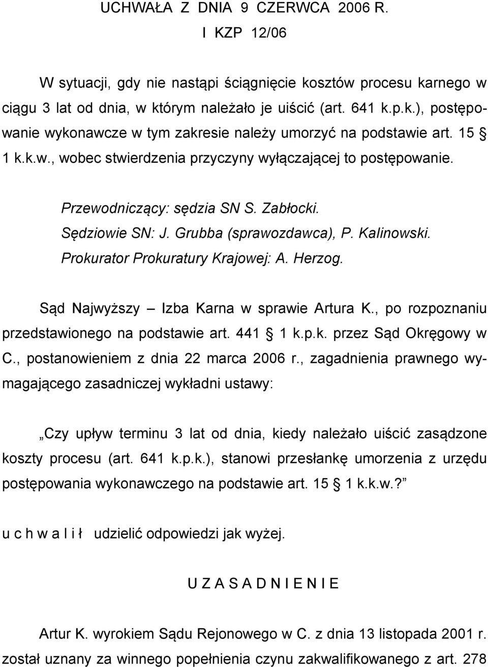 Prokurator Prokuratury Krajowej: A. Herzog. Sąd Najwyższy Izba Karna w sprawie Artura K., po rozpoznaniu przedstawionego na podstawie art. 441 1 k.p.k. przez Sąd Okręgowy w C.