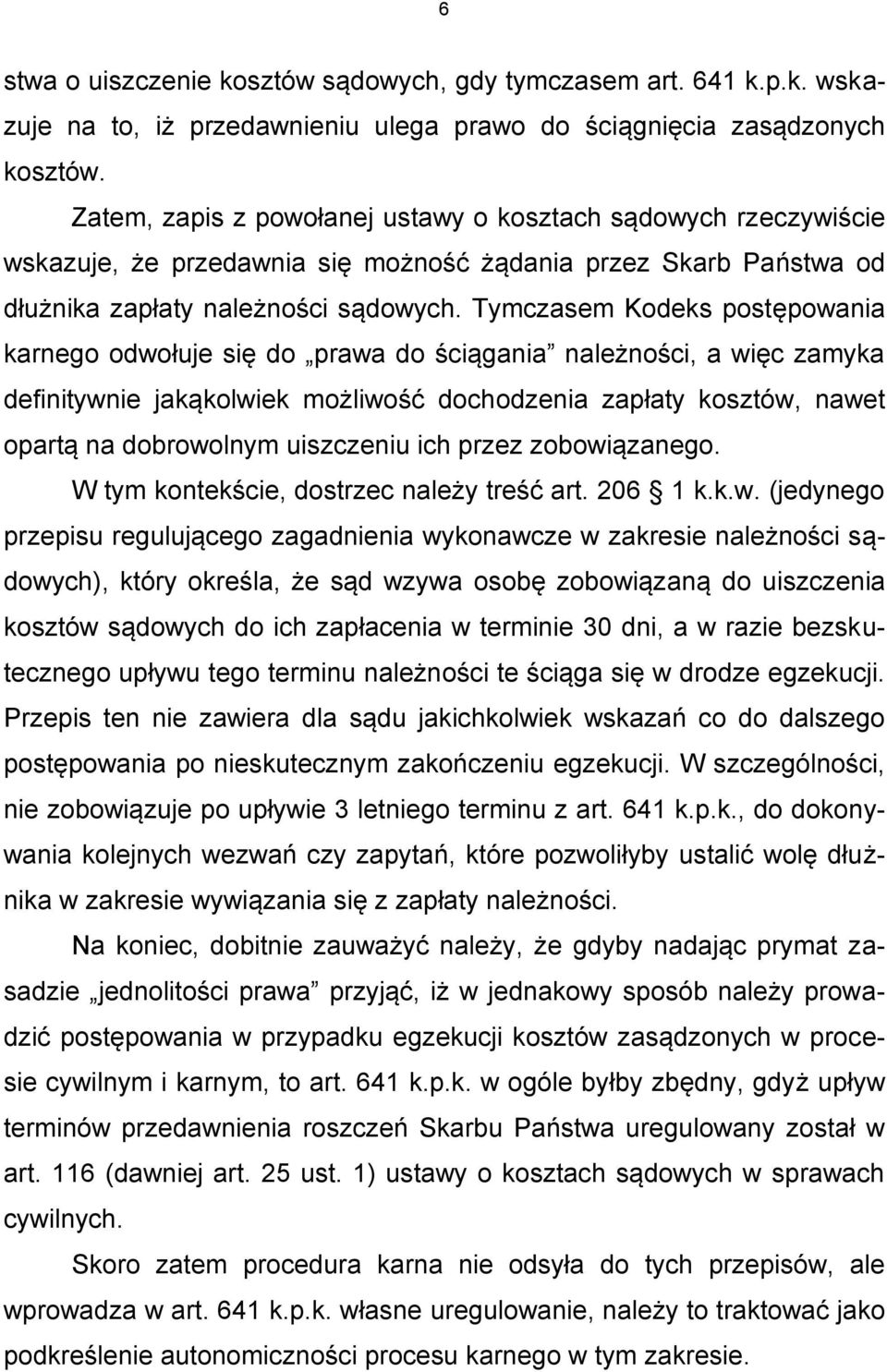 Tymczasem Kodeks postępowania karnego odwołuje się do prawa do ściągania należności, a więc zamyka definitywnie jakąkolwiek możliwość dochodzenia zapłaty kosztów, nawet opartą na dobrowolnym