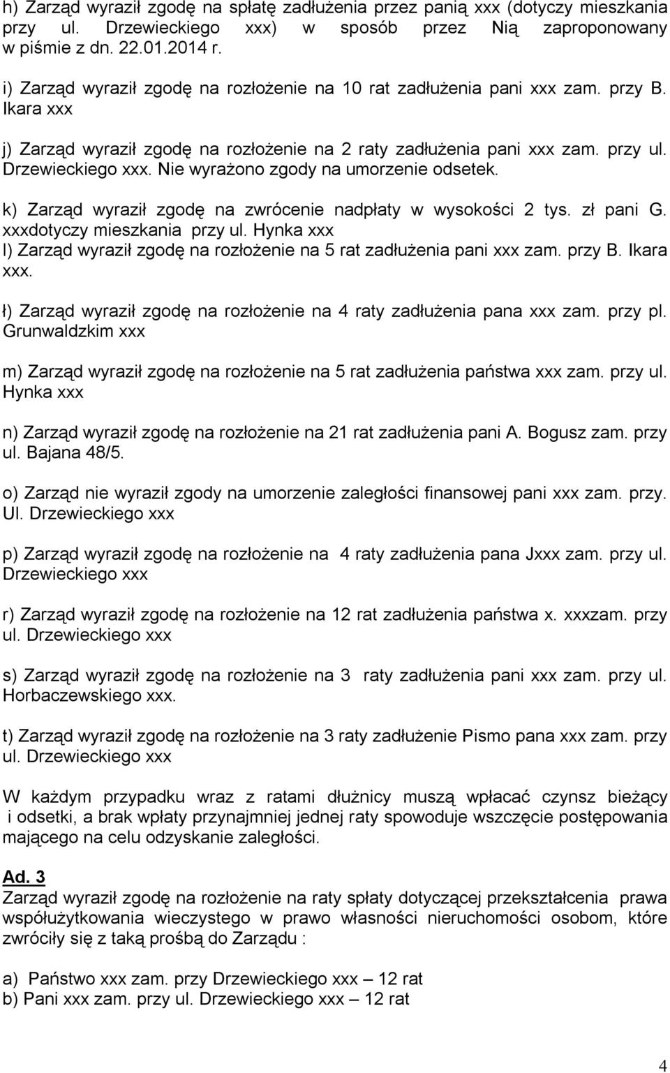 Nie wyrażono zgody na umorzenie odsetek. k) Zarząd wyraził zgodę na zwrócenie nadpłaty w wysokości 2 tys. zł pani G. xxxdotyczy mieszkania przy ul.
