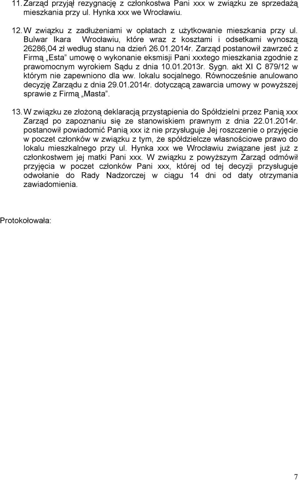 Zarząd postanowił zawrzeć z Firmą Esta umowę o wykonanie eksmisji Pani xxxtego mieszkania zgodnie z prawomocnym wyrokiem Sądu z dnia 10.01.2013r. Sygn. akt XI C 879/12 w którym nie zapewniono dla ww.