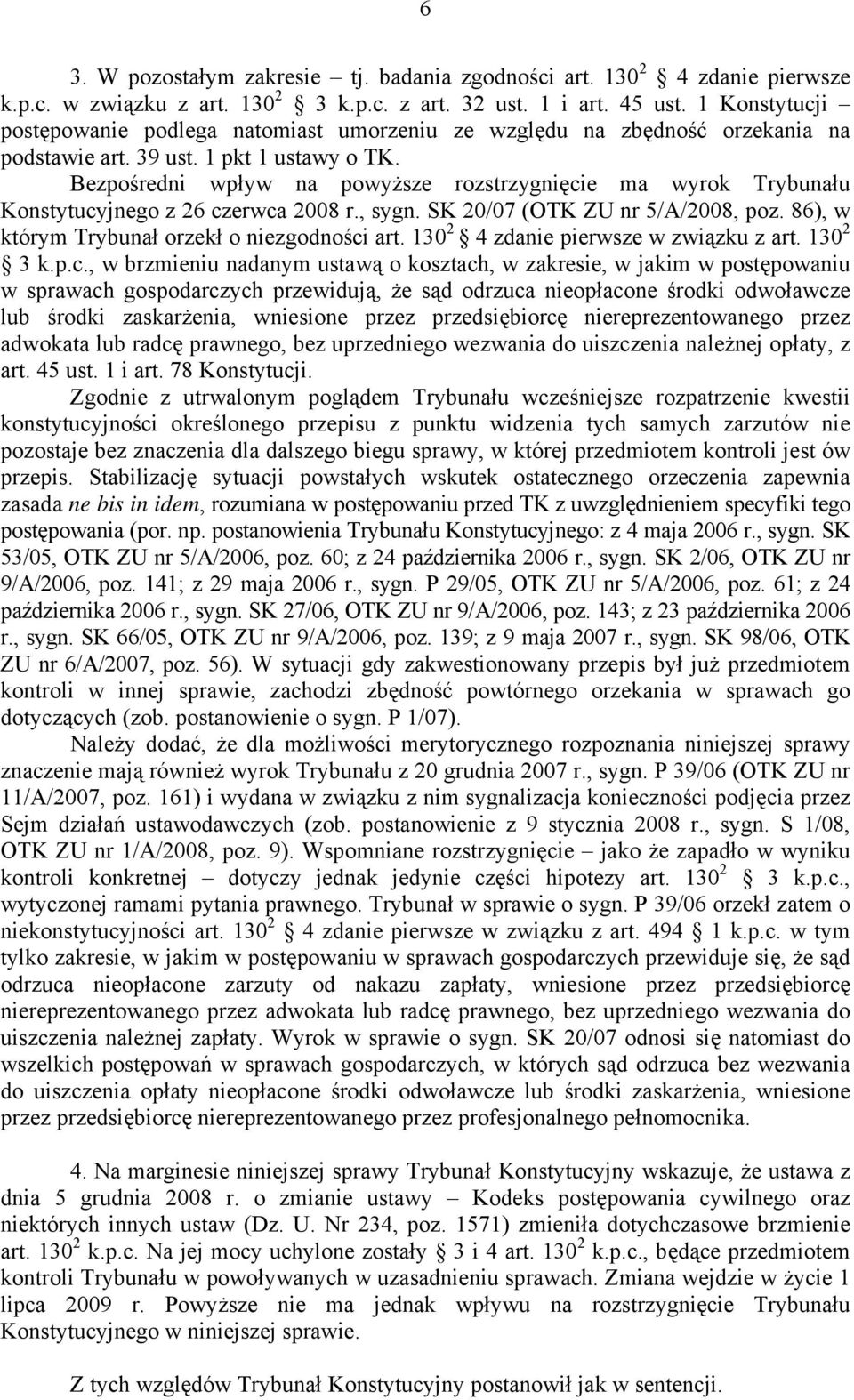 Bezpośredni wpływ na powyższe rozstrzygnięcie ma wyrok Trybunału Konstytucyjnego z 26 czerwca 2008 r., sygn. SK 20/07 (OTK ZU nr 5/A/2008, poz. 86), w którym Trybunał orzekł o niezgodności art.