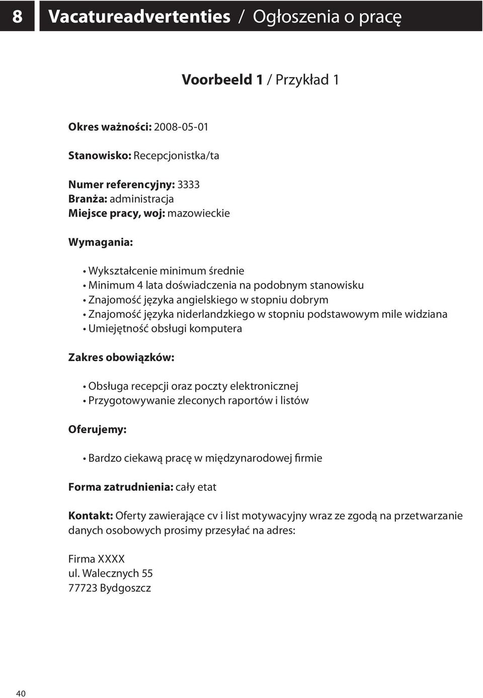 podstawowym mile widziana Umiejętność obsługi komputera Zakres obowiązków: Obsługa recepcji oraz poczty elektronicznej Przygotowywanie zleconych raportów i listów Oferujemy: Bardzo ciekawą pracę w