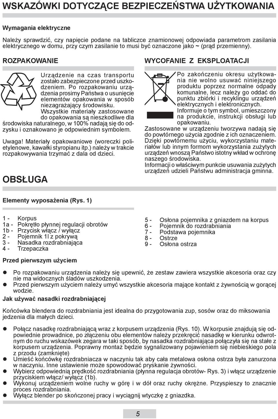 Po roz pa ko wa niu urządze nia pro si my Pań stwa o usu nię cie ele men tów opa ko wa nia w spo sób nieza gra ża ją cy śro do wi sku.
