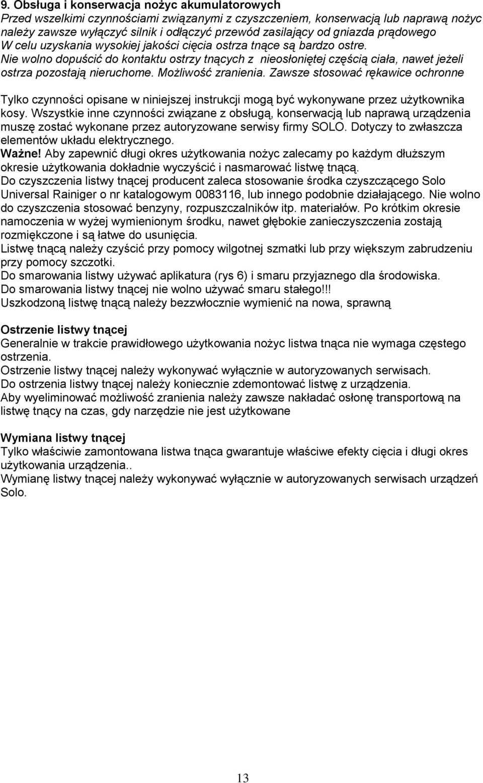 Nie wolno dopuścić do kontaktu ostrzy tnących z nieosłoniętej częścią ciała, nawet jeżeli ostrza pozostają nieruchome. Możliwość zranienia.