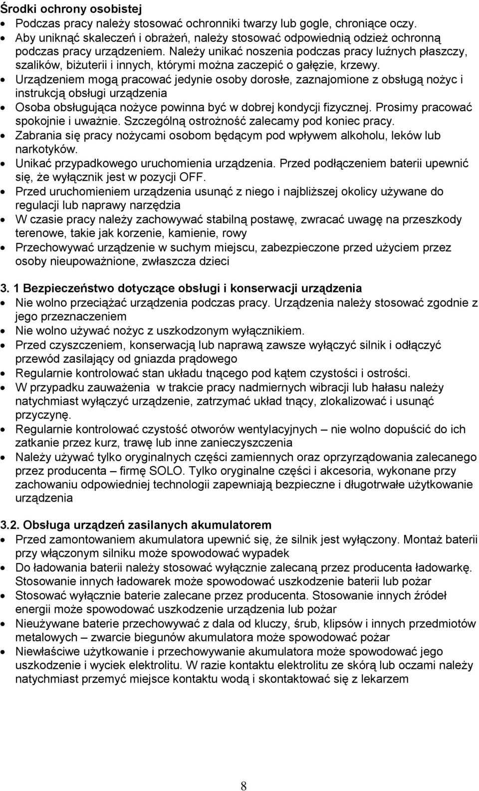 Należy unikać noszenia podczas pracy luźnych płaszczy, szalików, biżuterii i innych, którymi można zaczepić o gałęzie, krzewy.