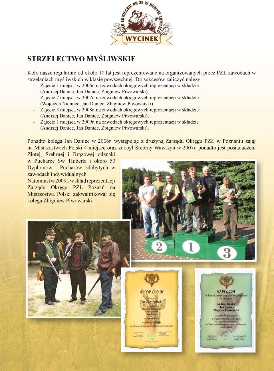 na zawodach okręgowych reprezentacji w składzie (Wojciech Niemiec, Jan Daniec, Zbigniew Piwowarski), - Zajęcie 3 miejsca w 2008r.