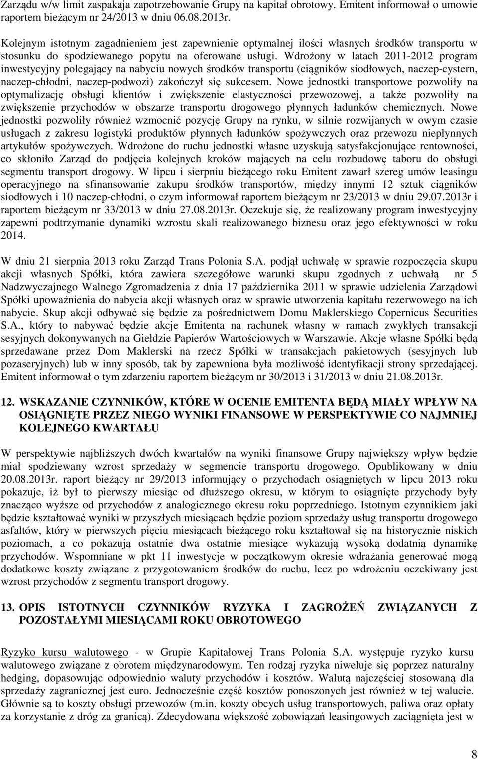 Wdrożony w latach 2011-2012 program inwestycyjny polegający na nabyciu nowych środków transportu (ciągników siodłowych, naczep-cystern, naczep-chłodni, naczep-podwozi) zakończył się sukcesem.