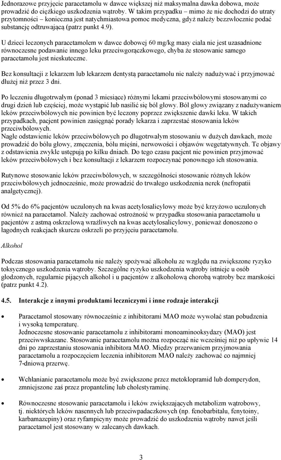 U dzieci leczonych paracetamolem w dawce dobowej 60 mg/kg masy ciała nie jest uzasadnione równoczesne podawanie innego leku przeciwgorączkowego, chyba że stosowanie samego paracetamolu jest