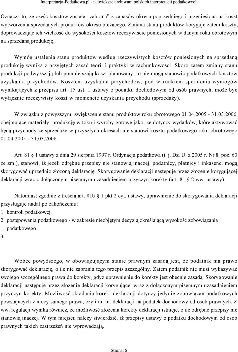 Wymóg ustalenia stanu produktów według rzeczywistych kosztów poniesionych na sprzedaną produkcję wynika z przyjętych zasad teorii i praktyki w rachunkowości.