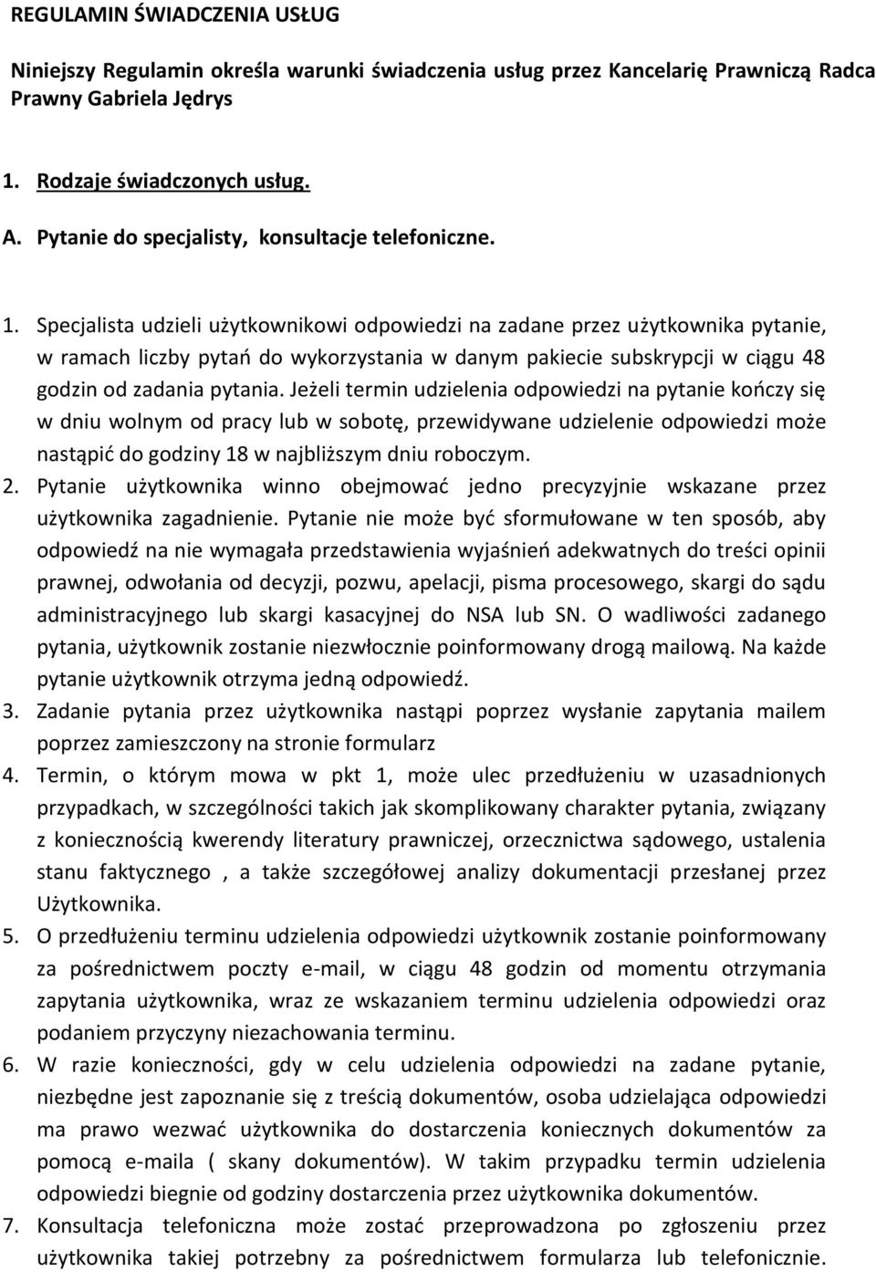 Specjalista udzieli użytkownikowi odpowiedzi na zadane przez użytkownika pytanie, w ramach liczby pytań do wykorzystania w danym pakiecie subskrypcji w ciągu 48 godzin od zadania pytania.