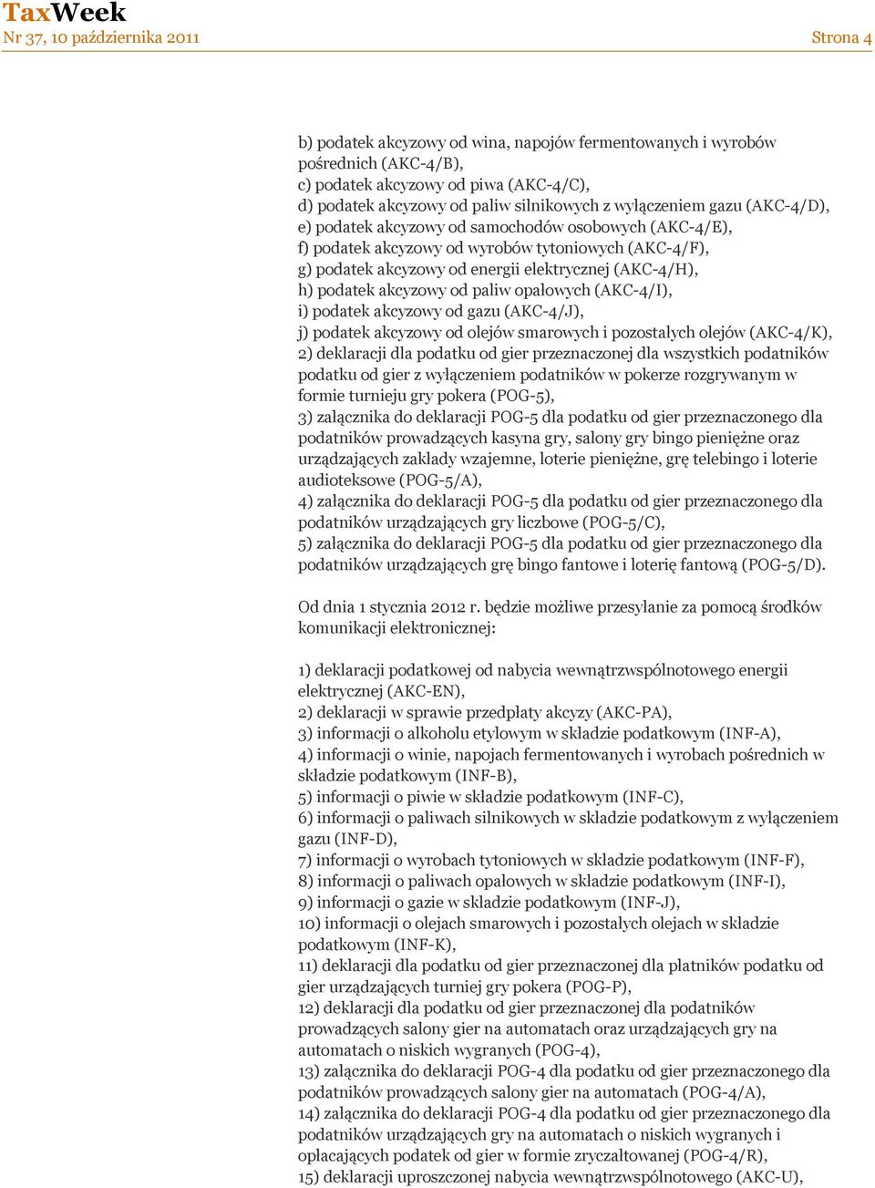 (AKC-4/H), h) podatek akcyzowy od paliw opałowych (AKC-4/I), i) podatek akcyzowy od gazu (AKC-4/J), j) podatek akcyzowy od olejów smarowych i pozostałych olejów (AKC-4/K), 2) deklaracji dla podatku