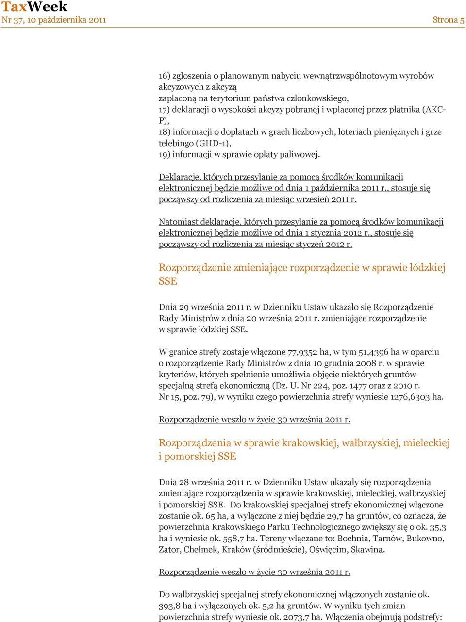 Deklaracje, których przesyłanie za pomocą środków komunikacji elektronicznej będzie możliwe od dnia 1 października 2011 r., stosuje się począwszy od rozliczenia za miesiąc wrzesień 2011 r.