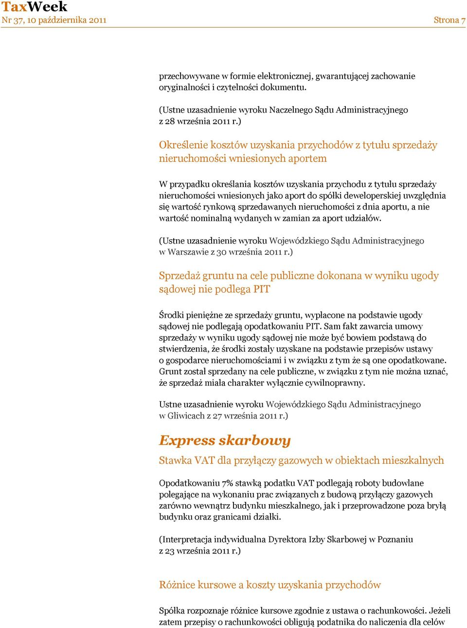 ) Określenie kosztów uzyskania przychodów z tytułu sprzedaży nieruchomości wniesionych aportem W przypadku określania kosztów uzyskania przychodu z tytułu sprzedaży nieruchomości wniesionych jako