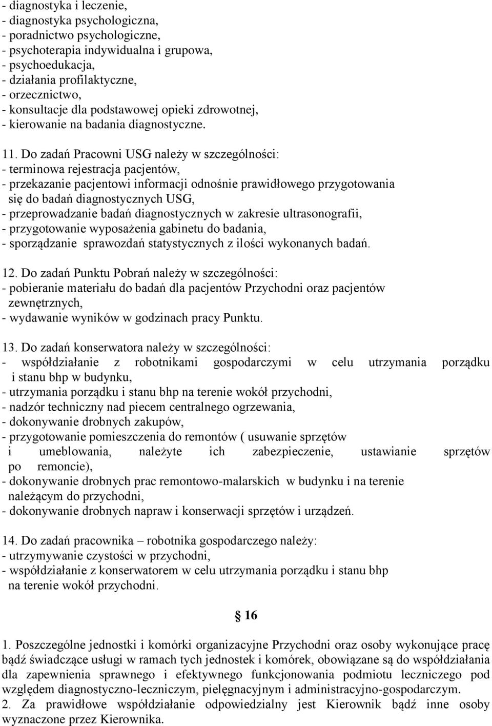 Do zadań Pracowni USG należy w szczególności: - terminowa rejestracja pacjentów, - przekazanie pacjentowi informacji odnośnie prawidłowego przygotowania się do badań diagnostycznych USG, -