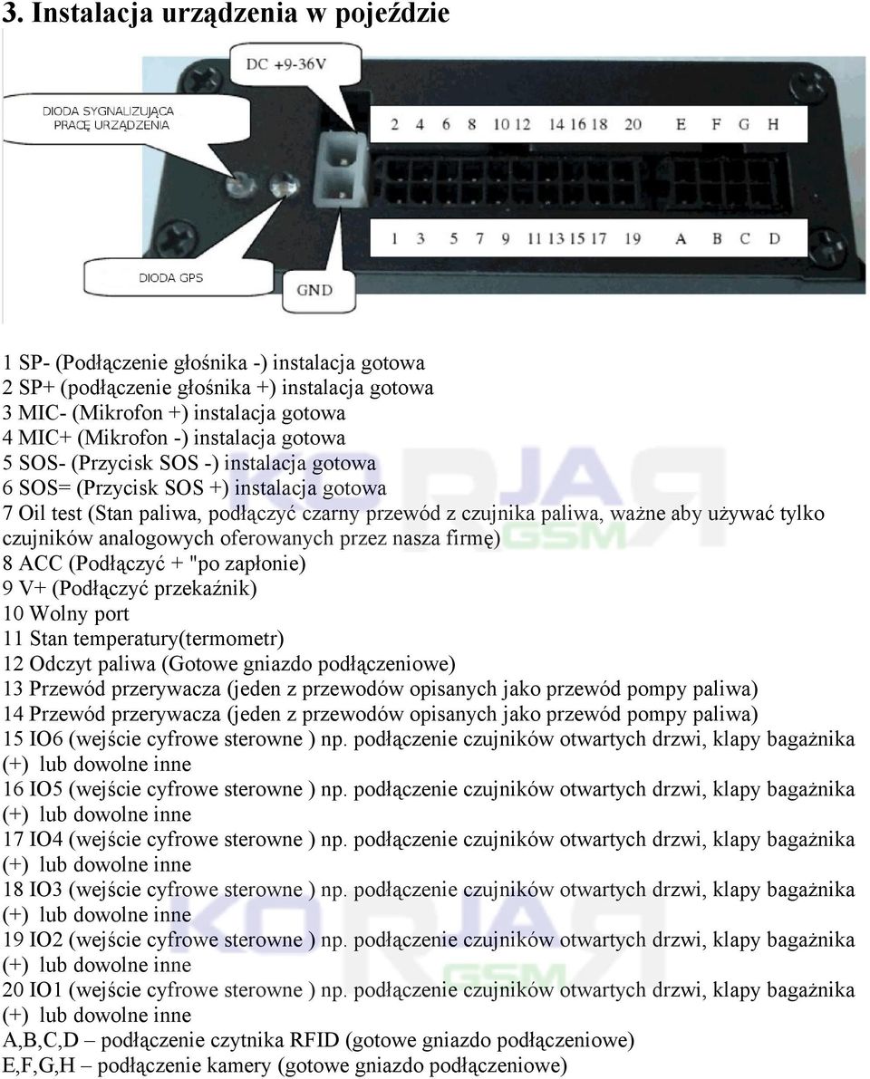 czujników analogowych oferowanych przez nasza firmę) 8 ACC (Podłączyć + "po zapłonie) 9 V+ (Podłączyć przekaźnik) 10 Wolny port 11 Stan temperatury(termometr) 12 Odczyt paliwa (Gotowe gniazdo