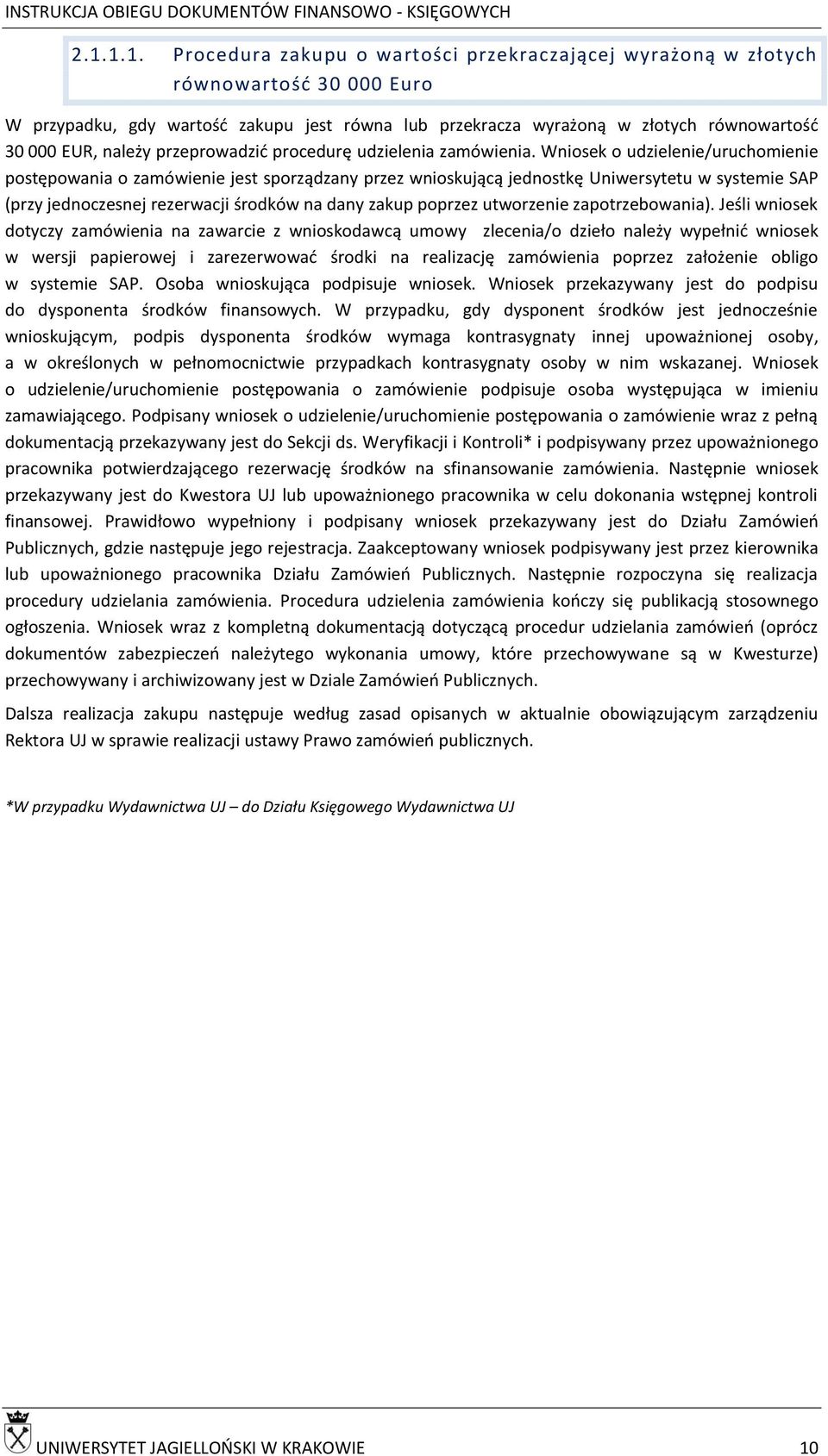 Wniosek o udzielenie/uruchomienie postępowania o zamówienie jest sporządzany przez wnioskującą jednostkę Uniwersytetu w systemie SAP (przy jednoczesnej rezerwacji środków na dany zakup poprzez