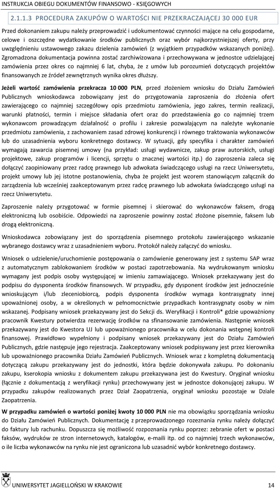 Zgromadzona dokumentacja powinna zostać zarchiwizowana i przechowywana w jednostce udzielającej zamówienia przez okres co najmniej 6 lat, chyba, że z umów lub porozumień dotyczących projektów