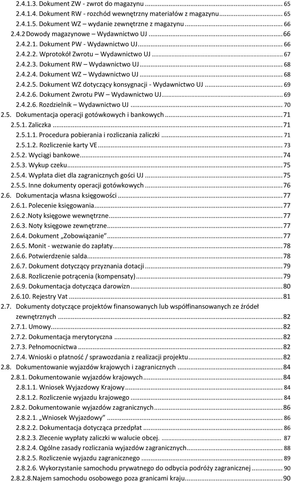 Dokument WZ dotyczący konsygnacji - Wydawnictwo UJ... 69 2.4.2.6. Dokument Zwrotu PW Wydawnictwo UJ... 69 2.4.2.6. Rozdzielnik Wydawnictwo UJ... 70 2.5. Dokumentacja operacji gotówkowych i bankowych.