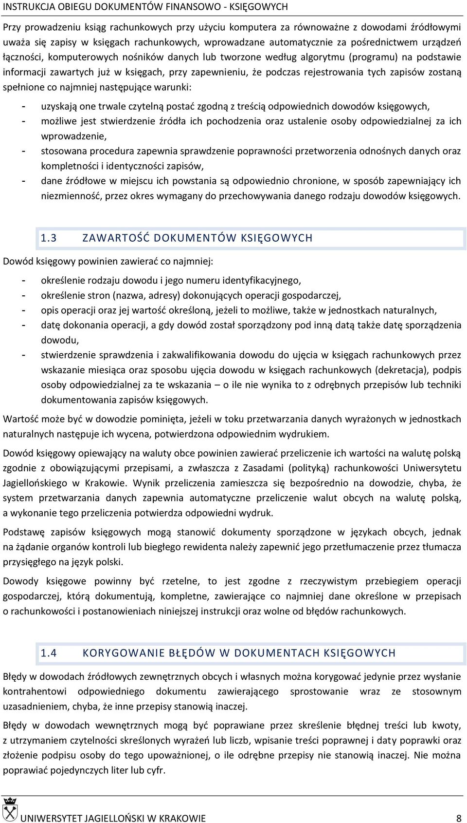 najmniej następujące warunki: - uzyskają one trwale czytelną postać zgodną z treścią odpowiednich dowodów księgowych, - możliwe jest stwierdzenie źródła ich pochodzenia oraz ustalenie osoby